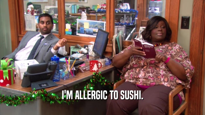 I'M ALLERGIC TO SUSHI.  