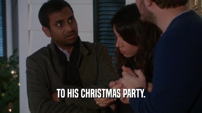TO HIS CHRISTMAS PARTY.  