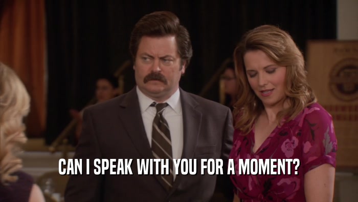 CAN I SPEAK WITH YOU FOR A MOMENT?  