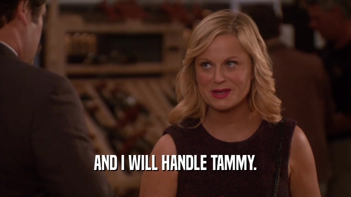 AND I WILL HANDLE TAMMY.  