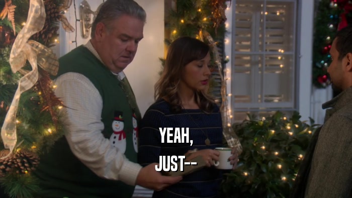 YEAH, JUST-- 