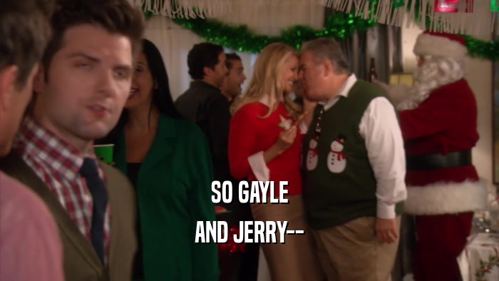 SO GAYLE AND JERRY-- 