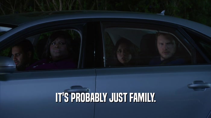 IT'S PROBABLY JUST FAMILY.  