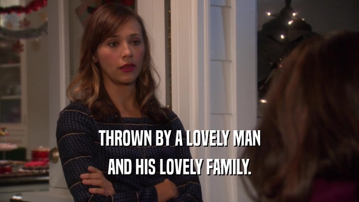 THROWN BY A LOVELY MAN AND HIS LOVELY FAMILY. 