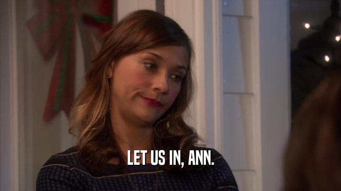 LET US IN, ANN.  