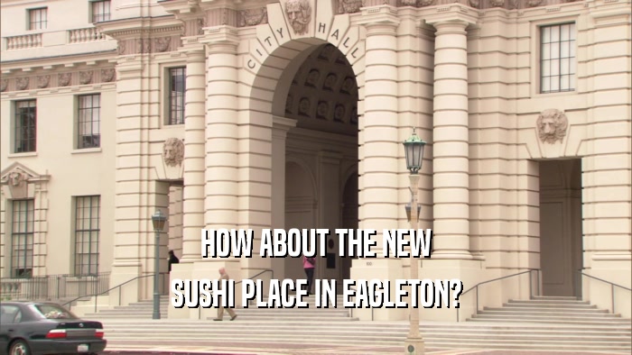 HOW ABOUT THE NEW SUSHI PLACE IN EAGLETON? 