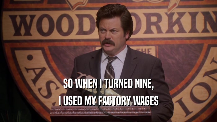SO WHEN I TURNED NINE, I USED MY FACTORY WAGES 