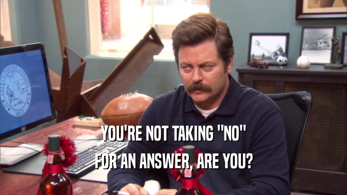 YOU'RE NOT TAKING 