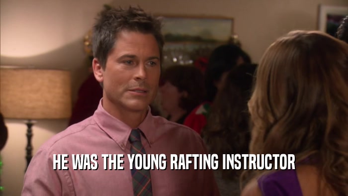 HE WAS THE YOUNG RAFTING INSTRUCTOR
  