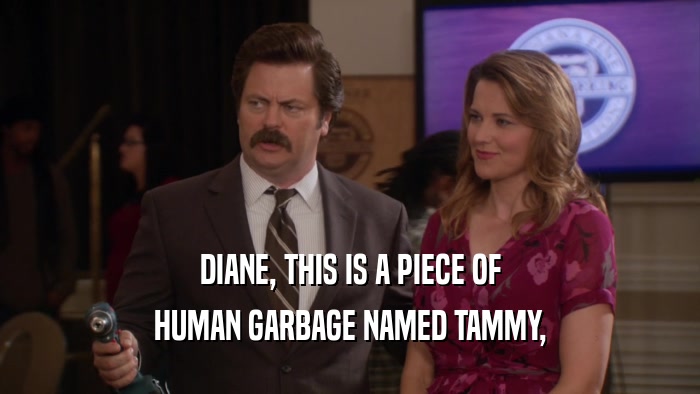 DIANE, THIS IS A PIECE OF HUMAN GARBAGE NAMED TAMMY, 