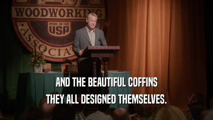 AND THE BEAUTIFUL COFFINS THEY ALL DESIGNED THEMSELVES. 