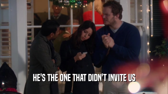 HE'S THE ONE THAT DIDN'T INVITE US  