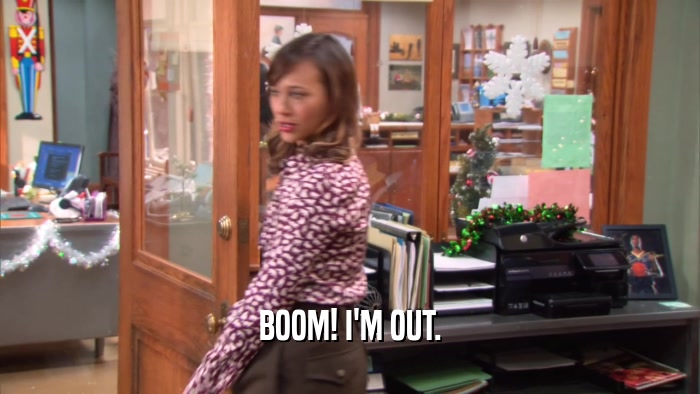 BOOM! I'M OUT.  