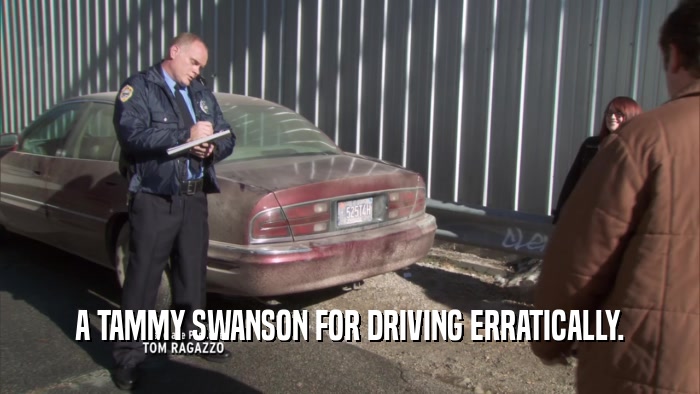 A TAMMY SWANSON FOR DRIVING ERRATICALLY.  