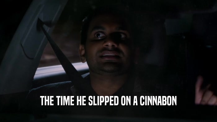 THE TIME HE SLIPPED ON A CINNABON  