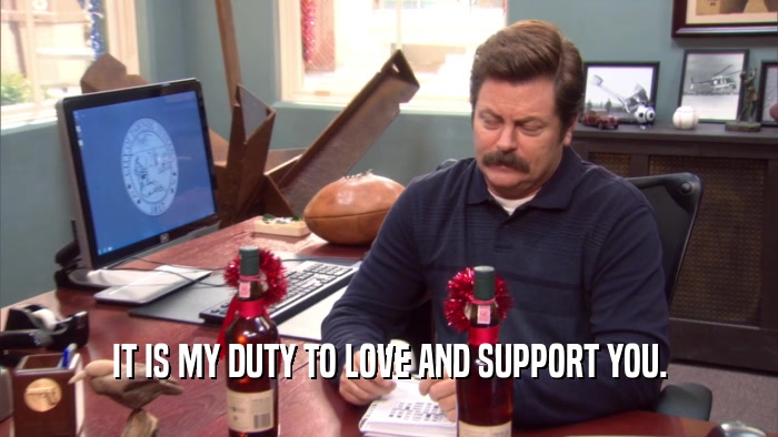 IT IS MY DUTY TO LOVE AND SUPPORT YOU.  