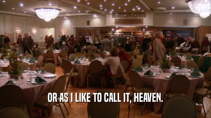 OR AS I LIKE TO CALL IT, HEAVEN.  