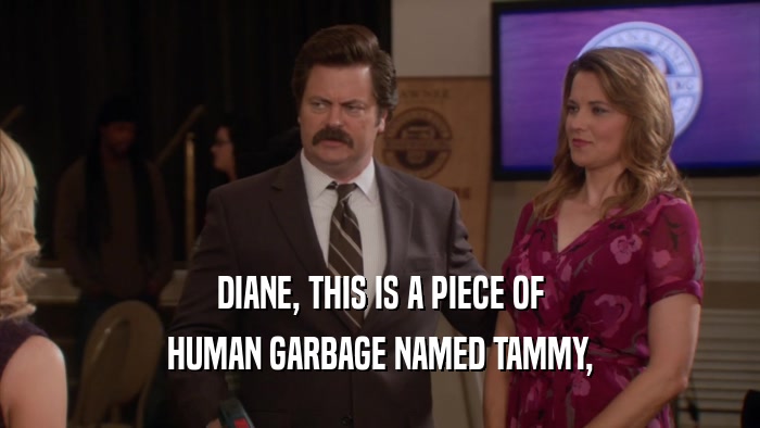 DIANE, THIS IS A PIECE OF HUMAN GARBAGE NAMED TAMMY, 