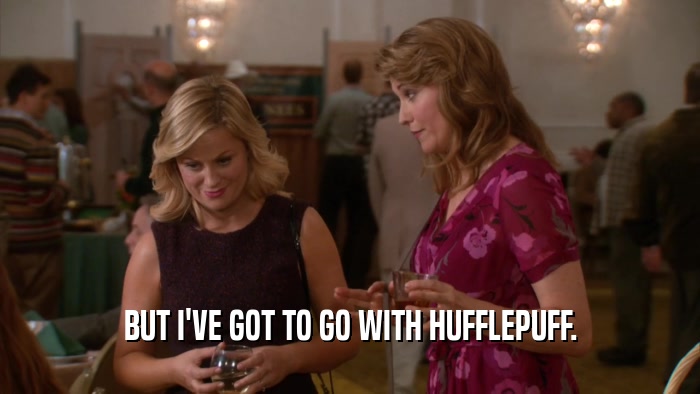 BUT I'VE GOT TO GO WITH HUFFLEPUFF.  