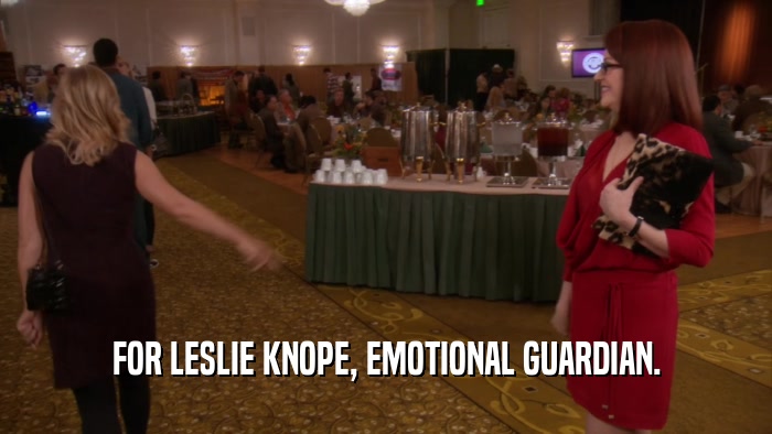 FOR LESLIE KNOPE, EMOTIONAL GUARDIAN.  