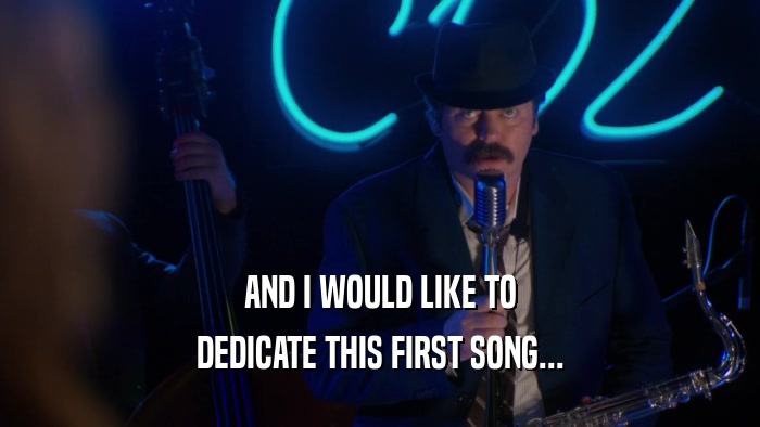 AND I WOULD LIKE TO DEDICATE THIS FIRST SONG... 