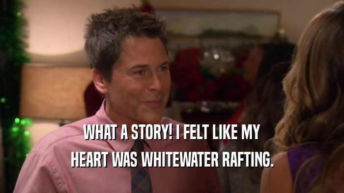 WHAT A STORY! I FELT LIKE MY HEART WAS WHITEWATER RAFTING. 