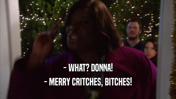 - WHAT? DONNA! - MERRY CRITCHES, BITCHES! 