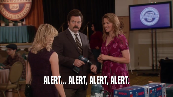 ALERT... ALERT, ALERT, ALERT.  