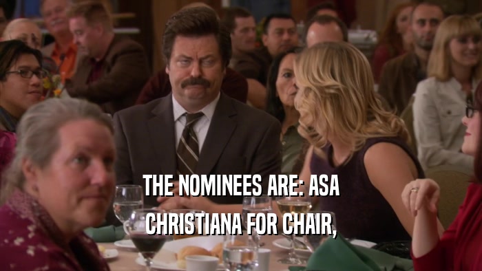 THE NOMINEES ARE: ASA
 CHRISTIANA FOR CHAIR,
 