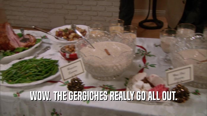 WOW. THE GERGICHES REALLY GO ALL OUT.  