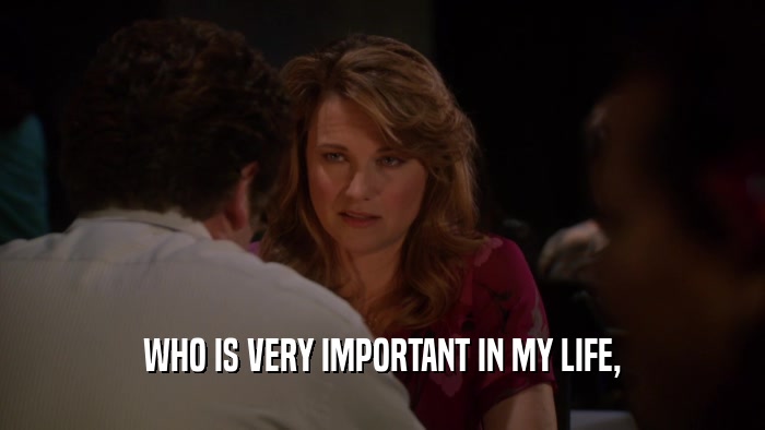 WHO IS VERY IMPORTANT IN MY LIFE,  