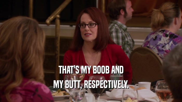 THAT'S MY BOOB AND MY BUTT, RESPECTIVELY. 