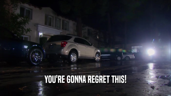 YOU'RE GONNA REGRET THIS!  