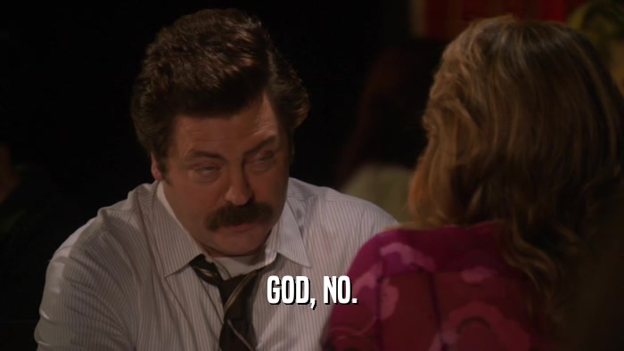 GOD, NO.  