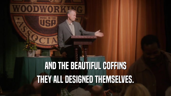 AND THE BEAUTIFUL COFFINS THEY ALL DESIGNED THEMSELVES. 