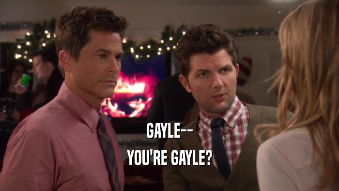GAYLE-- YOU'RE GAYLE? 