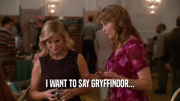 I WANT TO SAY GRYFFINDOR...  