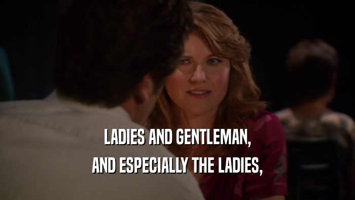 LADIES AND GENTLEMAN, AND ESPECIALLY THE LADIES, 