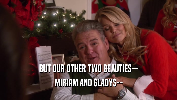 BUT OUR OTHER TWO BEAUTIES-- MIRIAM AND GLADYS-- 