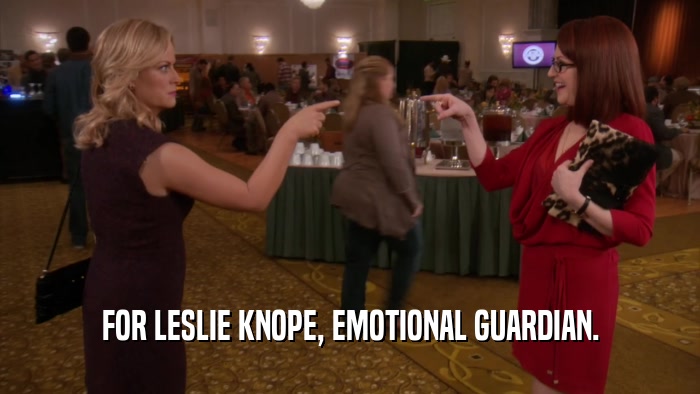 FOR LESLIE KNOPE, EMOTIONAL GUARDIAN.  