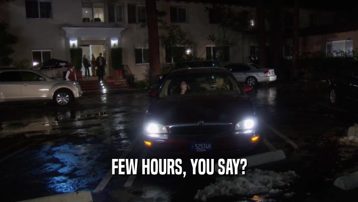 FEW HOURS, YOU SAY?  