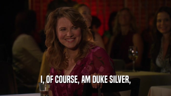 I, OF COURSE, AM DUKE SILVER,  