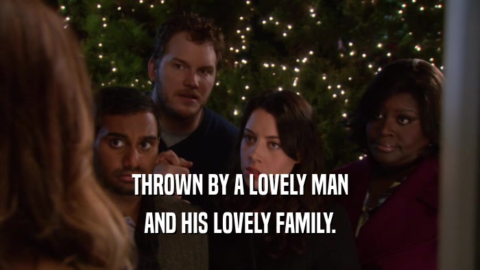 THROWN BY A LOVELY MAN AND HIS LOVELY FAMILY. 