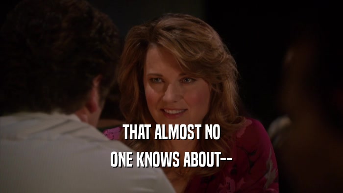THAT ALMOST NO ONE KNOWS ABOUT-- 