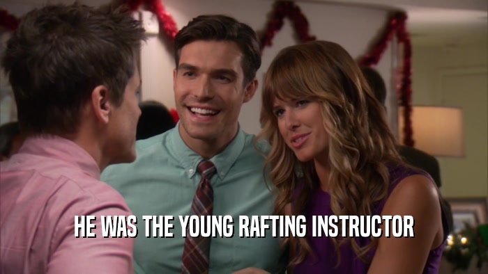 HE WAS THE YOUNG RAFTING INSTRUCTOR
  