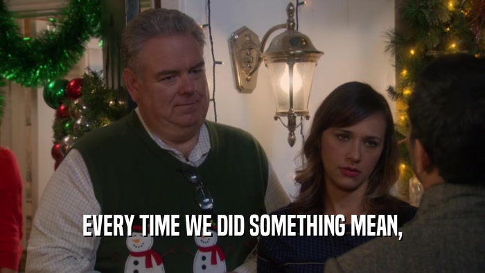EVERY TIME WE DID SOMETHING MEAN,  