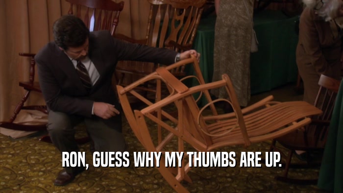 RON, GUESS WHY MY THUMBS ARE UP.  