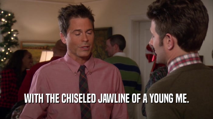 WITH THE CHISELED JAWLINE OF A YOUNG ME.  