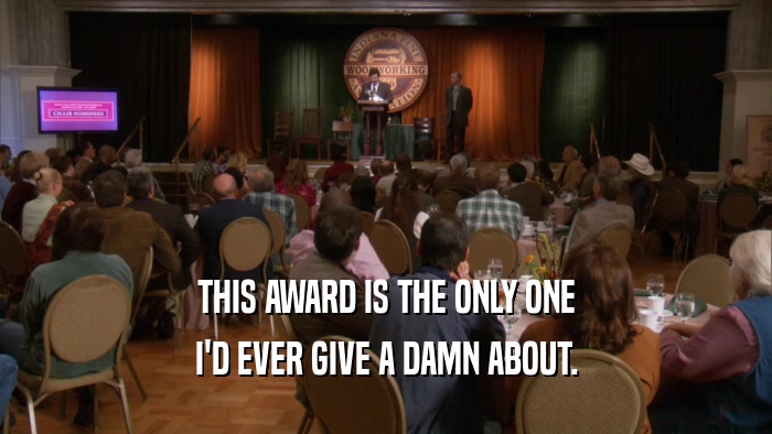 THIS AWARD IS THE ONLY ONE I'D EVER GIVE A DAMN ABOUT. 