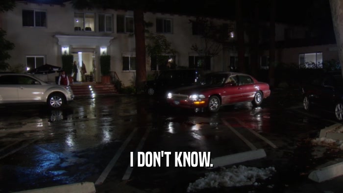 I DON'T KNOW.  